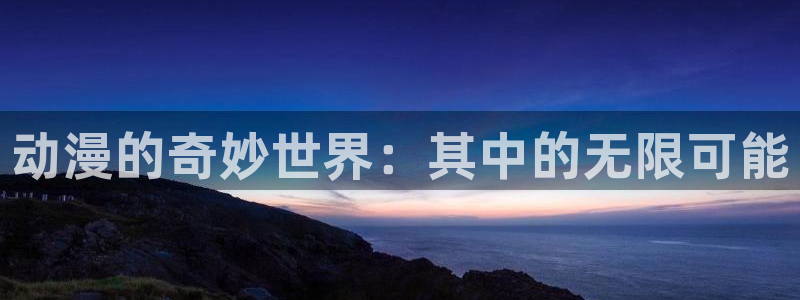 91动漫app：动漫的奇妙世界：其中的无限可能